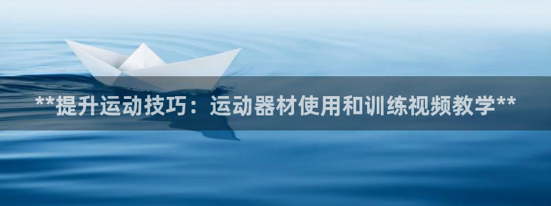 注册意昂3：**提升运动技巧：运动器材使用和训练视频